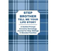 STEP BROTHER: TELL ME YOUR LIFE STORY: A Guided Ancestry Prompt Journal for Bonus Siblings & Blended Families