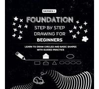 Step-by-Step Drawing for Beginners Series 1 - Foundation Book 2 Learn to Draw Circles and Basic Shapes: Drawing Practice Book with Circles, Squares, and Simple Shapes for kids, teens, and adults