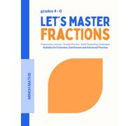 Step-by-Step Fractions Math Workbook for Grades 4-6: Progressive Lessons, Guided Practice, Word Problems, Math Reasoning Challenges, and Worked Answers: Let’s Master Fractions