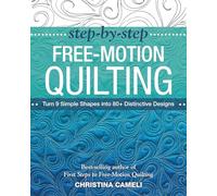 Step-by-Step Free-Motion Quilting: Turn 9 Simple Shapes into 80+ Distinctive Designs - Best-Selling Author of First Steps to Free-Motion Quilting