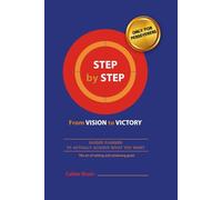 STEP by STEP from VISION to VICTORY: The Art of Setting and Achieving Goals