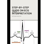 Step-By-Step Guide On ECG Interpretation: A Simplified Step-by-Step Clinical Guide to ECG Interpretation and Cardiovascular Drug Management