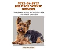 STEP-BY-STEP HELP FOR YORKIE OWNERS: Easy Ideas for Turning Your Dog Into a Sweet and Trusting Companion