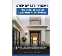 Step by Step Home: Pro Strategies for First-Time Homebuyers: An Insiders' Guide to Buying Your First Home, Building Equity, and Opening the Door to Wealth Through Real Estate