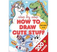Step by Step How to draw cute stuff For Kids 4-10: A Step-by-Step Drawing Book for Kids Ages 4-10 - Learn How to Draw the Cutest Animals, Snacks, and ... While Building Creativity and Confidence!