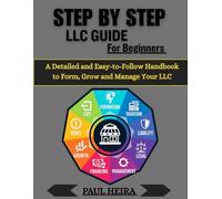 STEP BY STEP LLC GUIDE For Beginners: A Detailed and Easy-to-Follow Handbook to Form, Grow and Manage Your LLC