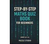 Step-by-Step Maths Quiz Book for Beginners: Build Confidence Through Step-by-Step Problem Solving (Math is fun)