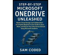 Step-by-Step Microsoft OneDrive Unleashed: Master Cloud Storage and Collaboration: A Complete Beginner-to-Pro Guide to Sync, Share, and Secure Your Files Across Devices Using Microsoft OneDrive