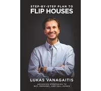 Step-by-Step Plan to Flip Houses: Advanced Strategies to Buy, Remodel, and Sell Homes