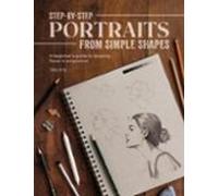 Step-by-Step Portraits from Simple Shapes: A beginner’s guide to drawing faces in proportion