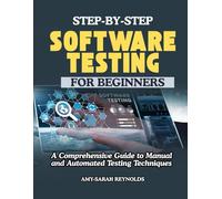 Step-by-Step Software Testing For Beginners: A Comprehensive Guide to Manual and Automated Testing Techniques