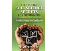 STEP-BY-STEP SOIL SCIENCE SECRETS FOR BEGINNERS: A COMPLETE GUIDE TO FERTILIZING, COMPOSTING, AND RENEWING YOUR SOIL WHILE UNEARTHING THE MAGIC ... INSTRUCTIONS, AND EXPERT SOIL CARE STRATEGIES