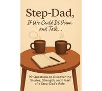 Step-Dad, If We Could Sit Down and Talk…: 99 Questions to Discover the Stories, Strength, and Heart of a Step-Dad’s Role