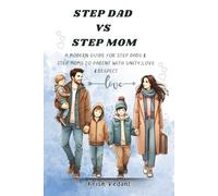 Step Dad Vs. Step Mom: A Modern Guide to Step Dads and Step Moms to Parent with Unity, Love and Respect