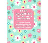 STEP DAUGHTER: TELL ME YOUR LIFE STORY: A Guided Ancestry Prompt Journal for Stepparents and Blended Families
