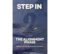 STEP IN: THE ALIGNMENT PHASE: Aligning Your Life With the Calling God Has Awakened (The Destiny Formation Journey)