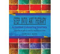 STEP INTO ART THERAPY: A Guided Colouring Journey / For All Ages / Colouring book / Art Aide /8.5 x 11 / 41 pages / art class / art ideas
