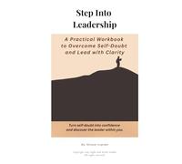Step Into Leadership First (Classic) Edition - Text-Led Workbook: A Practical Workbook to Overcome Self-Doubt and Lead with Clarity (See. Seek. Lead. - The Leadership Playbook Series)
