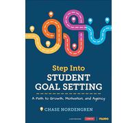 Step Into Student Goal Setting: A Path to Growth, Motivation, and Agency (Corwin Teaching Essentials)