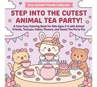Step Into the Cutest Animal Tea Party!: A Cute Cozy Coloring Book for Kids Ages 3-5 with Animal Friends, Teacups, Cakes, Flowers, and Sweet Tea Party Fun (Cozy Animal Friends Coloring Books)