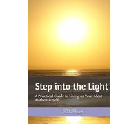 Step into the Light: A Practical Guide to Living as Your Most Authentic Self