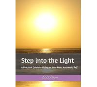 Step into the Light: A Practical Guide to Living as Your Most Authentic Self