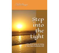 Step into the Light: A Practical Guide to Living as Your Most Authentic Self