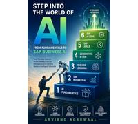 STEP INTO THE WORLD OF AI: FROM FUNDAMENTALS TO SAP BUSINESS AI: 1 (Mastering SAP Artificial Intelligence: From Fundamentals to Generative AI.)