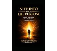 STEP INTO YOUR LIFE PURPOSE: Discover Your Purpose. Live with Direction. Shine with Meaning.