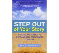 Step out of Your Story: Writing Your Way to the Life You Want