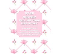 STEP SISTER: TELL ME YOUR LIFE STORY: A Guided Ancestry Prompt Journal for Bonus Siblings & Blended Families