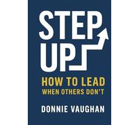 Step Up: How to Lead When Others Don’t
