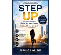 Step Up: Practical Guidance for Advancing Your Career (Without Losing Yourself): Real-World Strategies to Navigate Work, Build Confidence, and Thrive Professionally