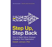 Step Up, Step Back: How to Really Deliver Strategic Change in Your Organization
