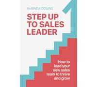 Step Up To Sales Leader: How to lead your new sales team to thrive and grow