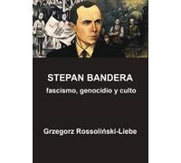 Stepan Bandera. Fascismo, genocidio y culto | Grzegorz Rossolinski-liebe