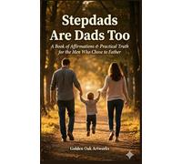 Stepdads are Dads Too: A Book of Affirmations & Practical Truth for the Men Who Chose to Father