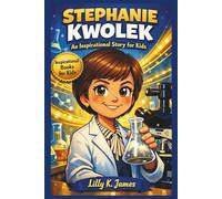 STEPHANIE KWOLEK An Inspirational Story for Kids: What Happens When You Never Give Up? (An Inspirational Inventors Stories for Kids)