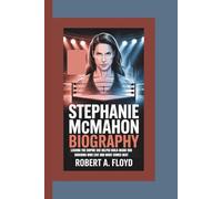 STEPHANIE MCMAHON BIOGRAPHY: Leaving The Empire She Helped Build-inside Her Shocking Wwe Exit And What Comes Next