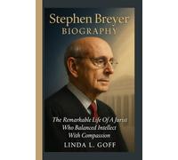 Stephen Breyer Biography.: The Remarkable Life Of A Jurist Who Balanced Intellect With Compassion.