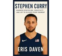 Stephen Curry Biography: Harness Discipline, Creativity and Joy to Elevate Every Moment