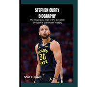 STEPHEN CURRY BIOGRAPHY: The Relentless Rise of the Greatest Shooter in Basketball History