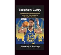 Stephen Curry: Golden State's Sharpshooting ICON-The Life Story of a Champion Shooter