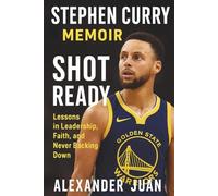 STEPHEN CURRY MEMOIR - SHOT READY: Lessons in Leadership, Faith, and Never Backing Down