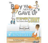 Stephen Curry: The Children's Book: The Boy Who Never Gave Up: 1