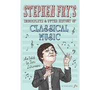 Stephen Fry's Incomplete and Utter History of Classical Music