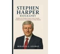 Stephen Harper Biography: Architect of a Modern Conservative Canada - A Political Journey from Ideologue to Prime Minister