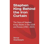 Stephen King Behind the Iron Curtain: The Story of Stephen King's Books in the USSR and Russia (1981-2025) (The Stephen King Universe)