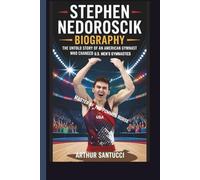 STEPHEN NEDOROSCIK BIOGRAPHY (Master of the Pommel Horse): The Untold Story of an American Gymnast Who Changed U.S. Men’s Gymnastics