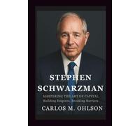 STEPHEN SCHWARZMAN Mastering the Art of Capital: Building Empires, Breaking Barriers